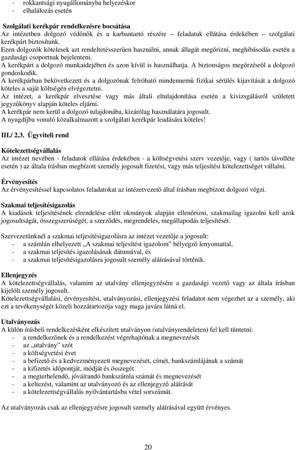 A kerékpárt a dolgozó munkaidejében és azon kívül is használhatja. A biztonságos megőrzésről a dolgozó gondoskodik.