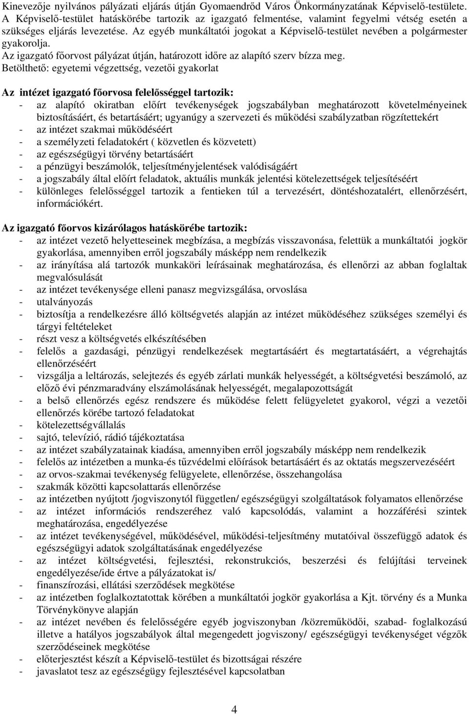 Az egyéb munkáltatói jogokat a Képviselő-testület nevében a polgármester gyakorolja. Az igazgató főorvost pályázat útján, határozott időre az alapító szerv bízza meg.