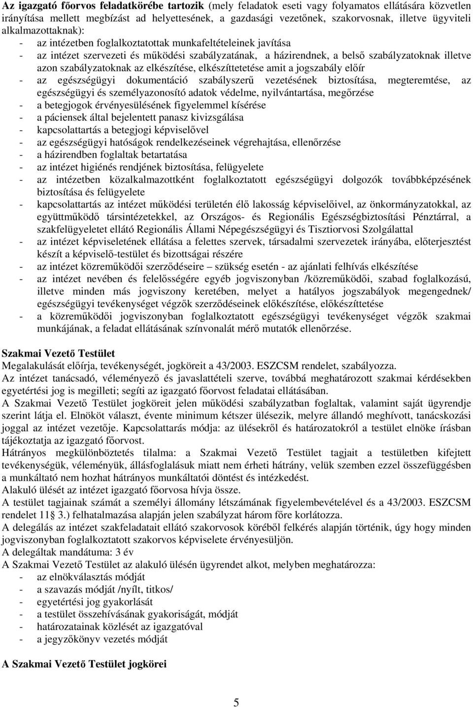 szabályzatoknak az elkészítése, elkészíttetetése amit a jogszabály előír - az egészségügyi dokumentáció szabályszerű vezetésének biztosítása, megteremtése, az egészségügyi és személyazonosító adatok