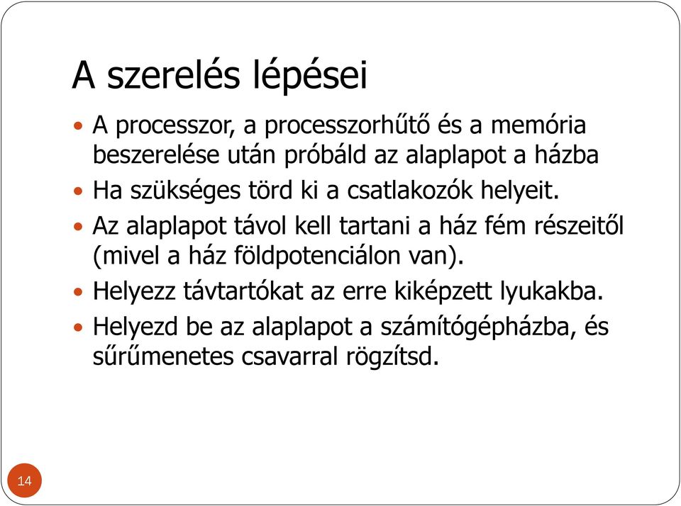 Az alaplapot távol kell tartani a ház fém részeitől (mivel a ház földpotenciálon van).