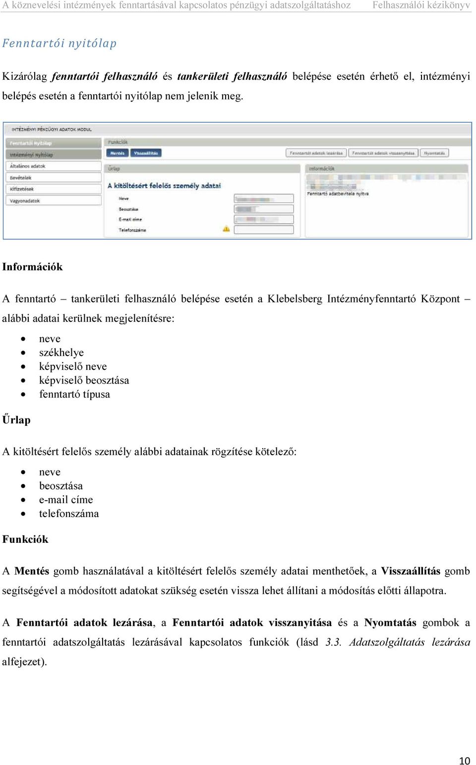 fenntartó típusa A kitöltésért felelős személy alábbi adatainak rögzítése kötelező: neve beosztása e-mail címe telefonszáma Funkciók A Mentés gomb használatával a kitöltésért felelős személy adatai