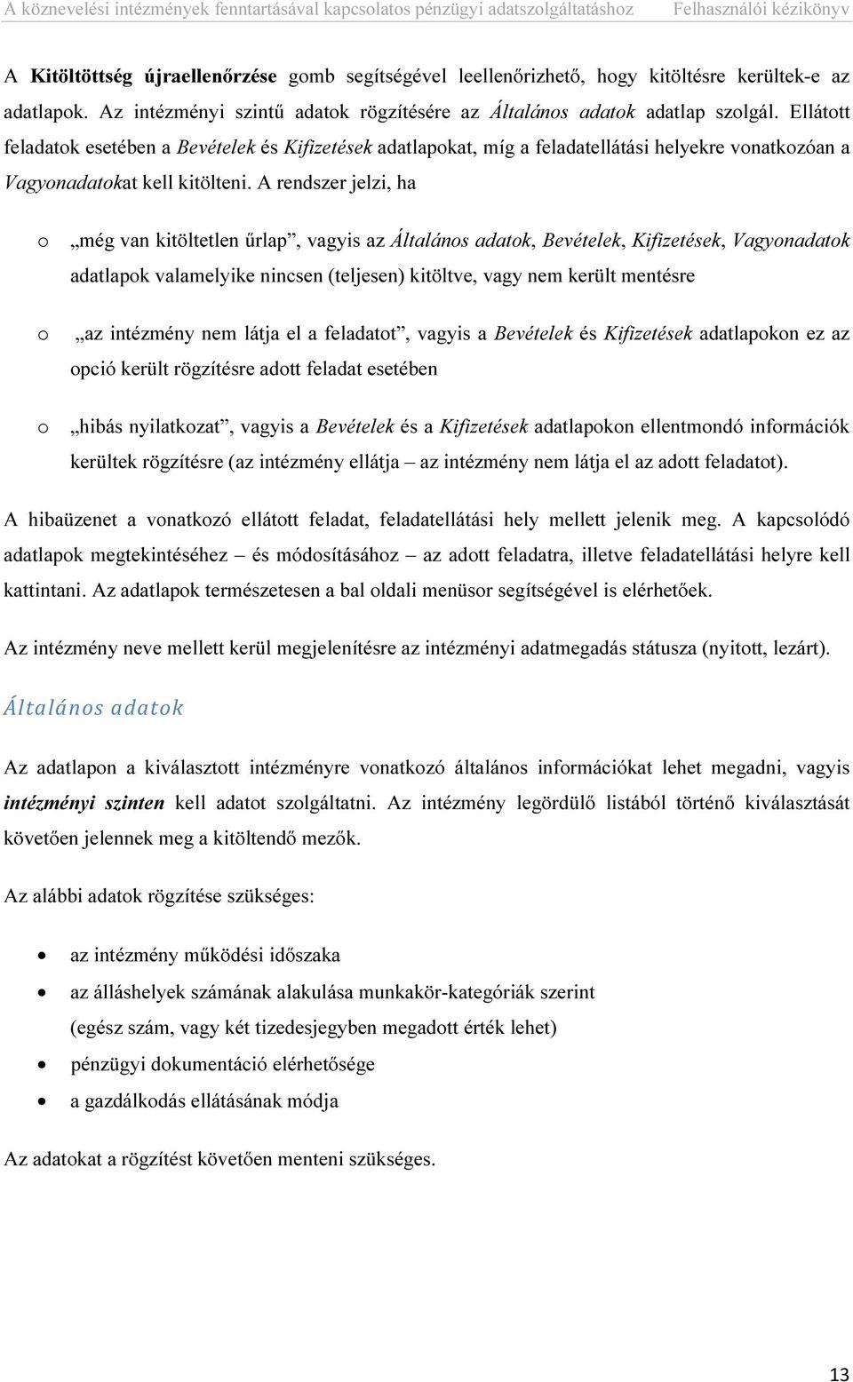 A rendszer jelzi, ha o még van kitöltetlen űrlap, vagyis az Általános adatok, Bevételek, Kifizetések, Vagyonadatok adatlapok valamelyike nincsen (teljesen) kitöltve, vagy nem került mentésre o az