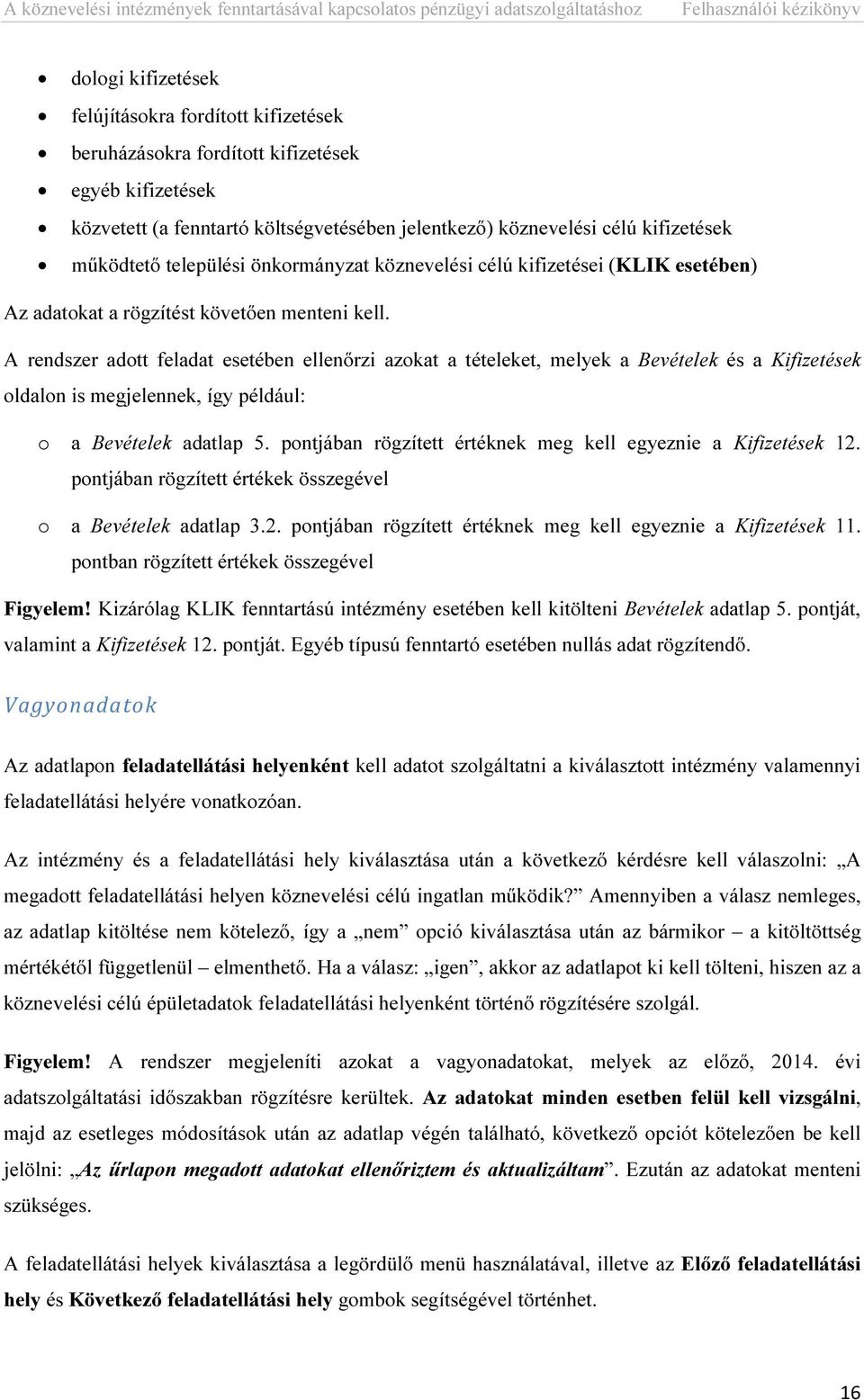 A rendszer adott feladat esetében ellenőrzi azokat a tételeket, melyek a Bevételek és a Kifizetések oldalon is megjelennek, így például: o a Bevételek adatlap 5.