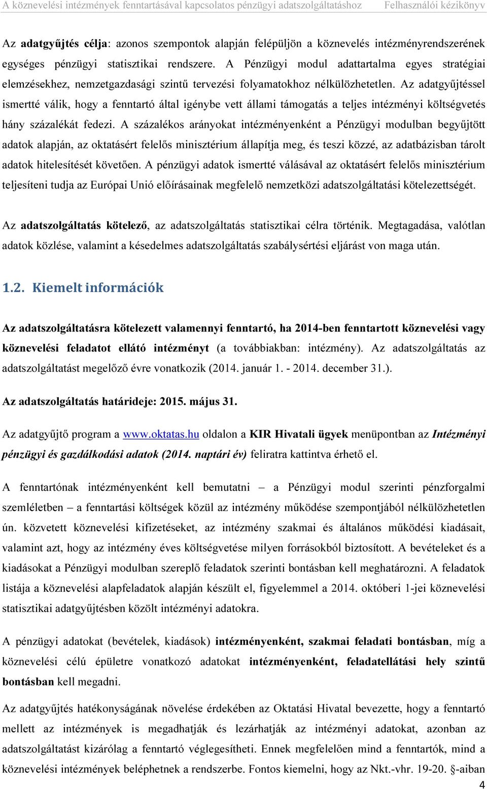 Az adatgyűjtéssel ismertté válik, hogy a fenntartó által igénybe vett állami támogatás a teljes intézményi költségvetés hány százalékát fedezi.