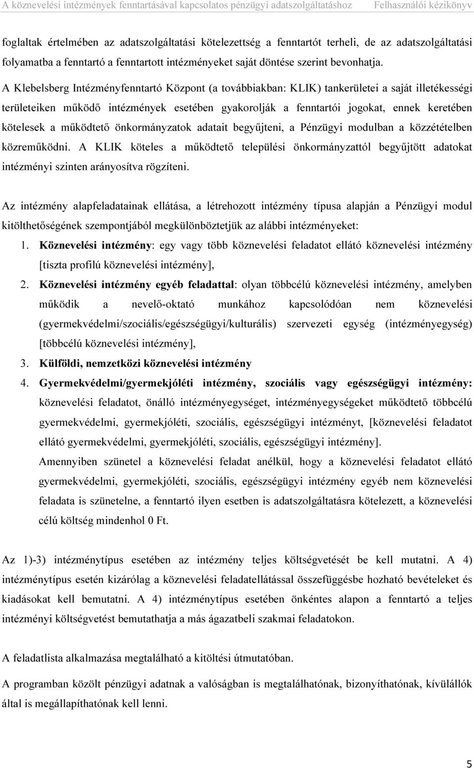 a működtető önkormányzatok adatait begyűjteni, a Pénzügyi modulban a közzétételben közreműködni.