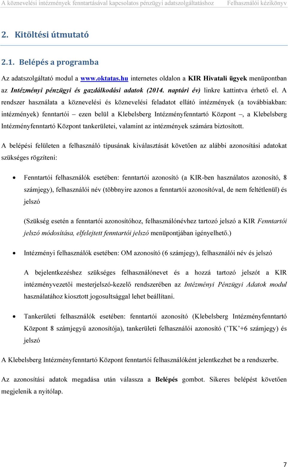 A rendszer használata a köznevelési és köznevelési feladatot ellátó intézmények (a továbbiakban: intézmények) fenntartói ezen belül a Klebelsberg Intézményfenntartó Központ, a Klebelsberg