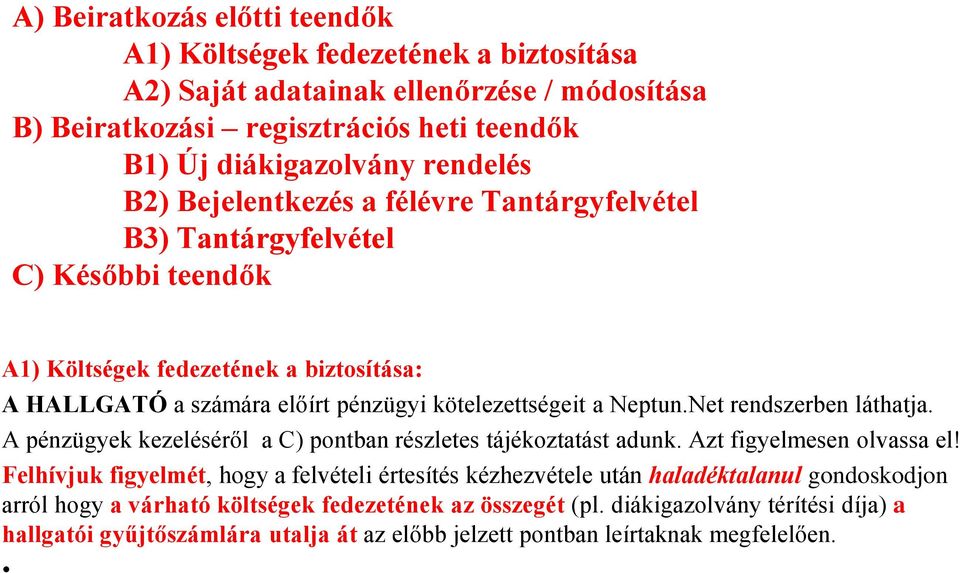 Net rendszerben láthatja. A pénzügyek kezeléséről a C) pontban részletes tájékoztatást adunk. Azt figyelmesen olvassa el!