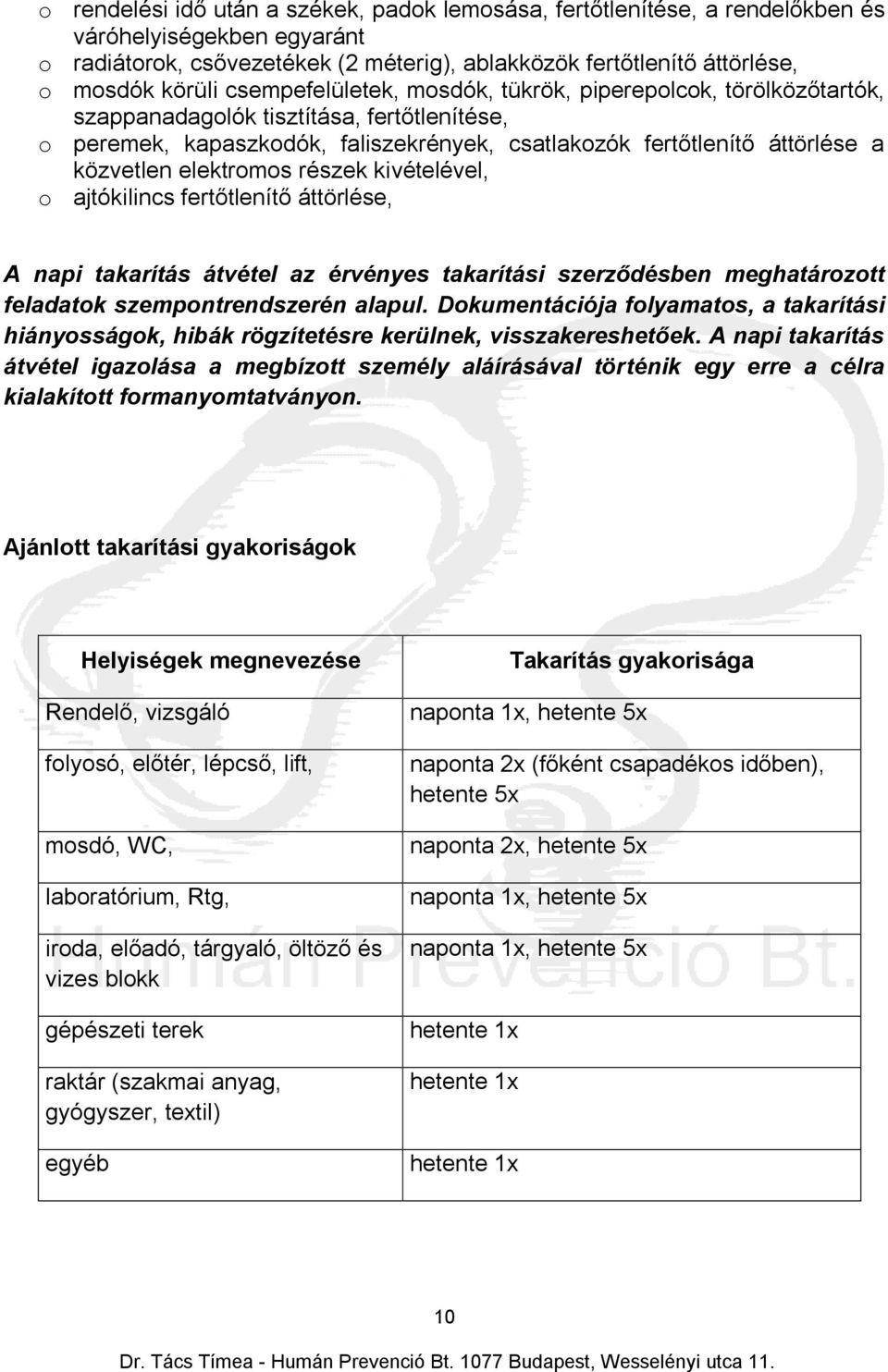 elektromos részek kivételével, o ajtókilincs fertőtlenítő áttörlése, A napi takarítás átvétel az érvényes takarítási szerződésben meghatározott feladatok szempontrendszerén alapul.