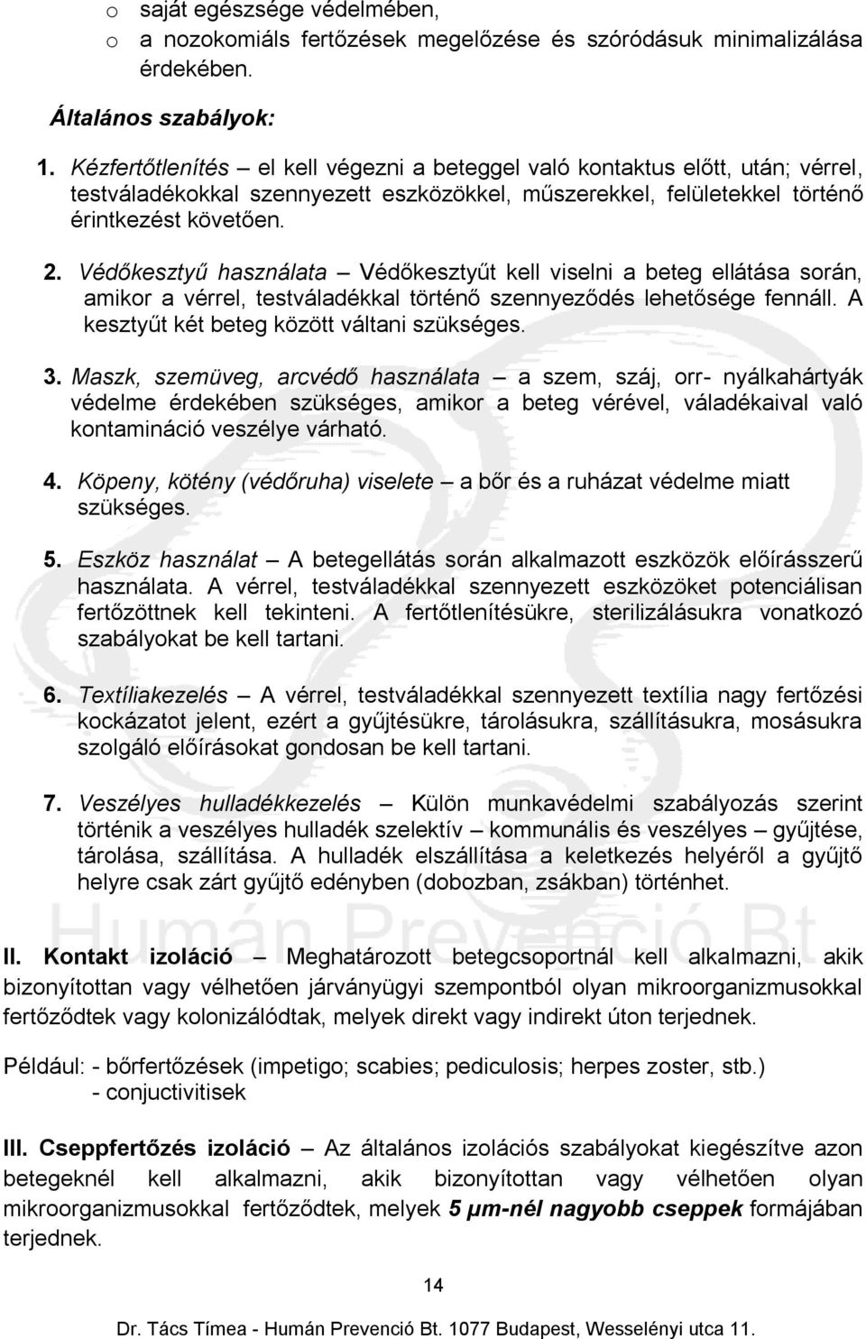 Védőkesztyű használata Védőkesztyűt kell viselni a beteg ellátása során, amikor a vérrel, testváladékkal történő szennyeződés lehetősége fennáll. A kesztyűt két beteg között váltani szükséges. 3.