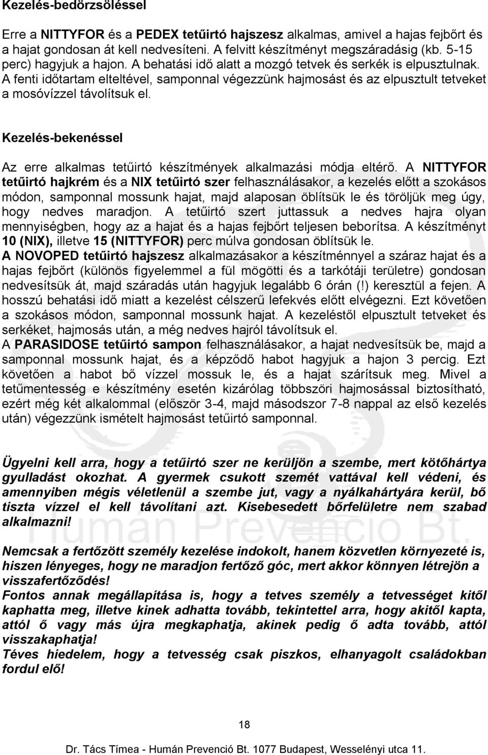 A fenti időtartam elteltével, samponnal végezzünk hajmosást és az elpusztult tetveket a mosóvízzel távolítsuk el. Kezelés-bekenéssel Az erre alkalmas tetűirtó készítmények alkalmazási módja eltérő.