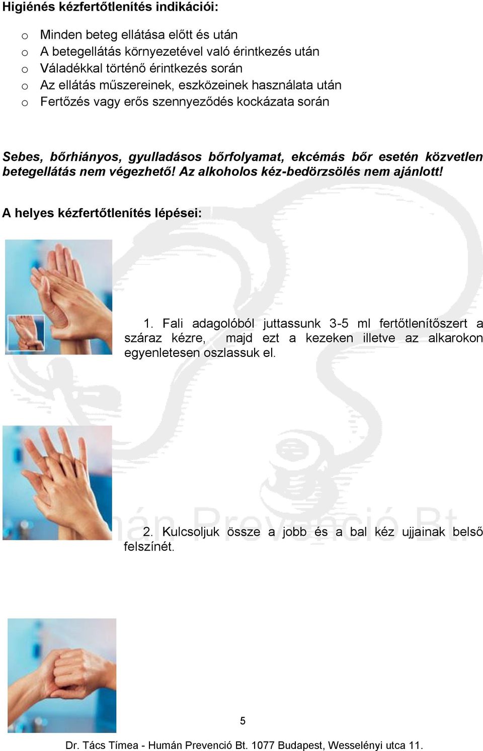 bőr esetén közvetlen betegellátás nem végezhető! Az alkoholos kéz-bedörzsölés nem ajánlott! A helyes kézfertőtlenítés lépései: 1.