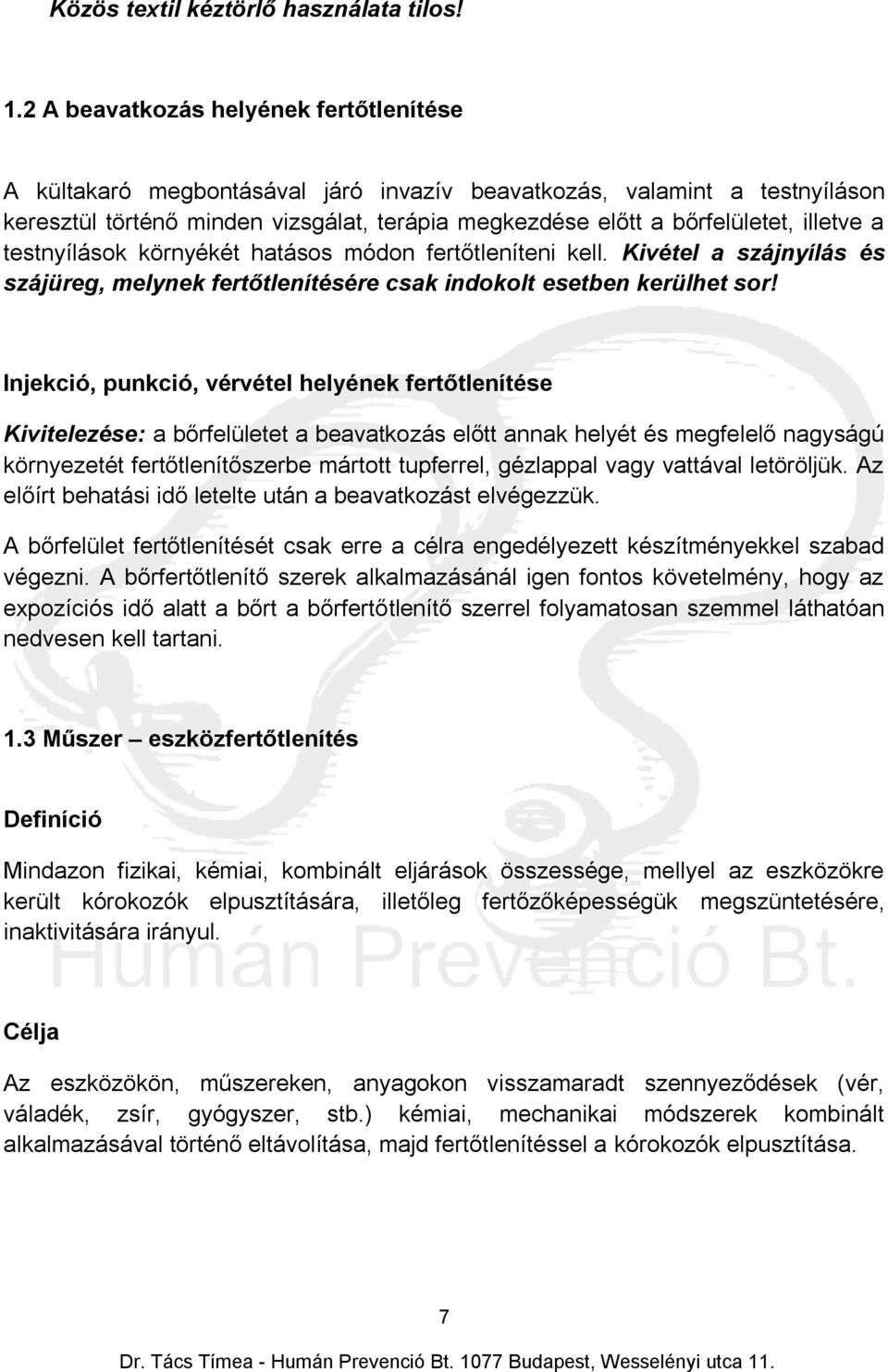 illetve a testnyílások környékét hatásos módon fertőtleníteni kell. Kivétel a szájnyílás és szájüreg, melynek fertőtlenítésére csak indokolt esetben kerülhet sor!