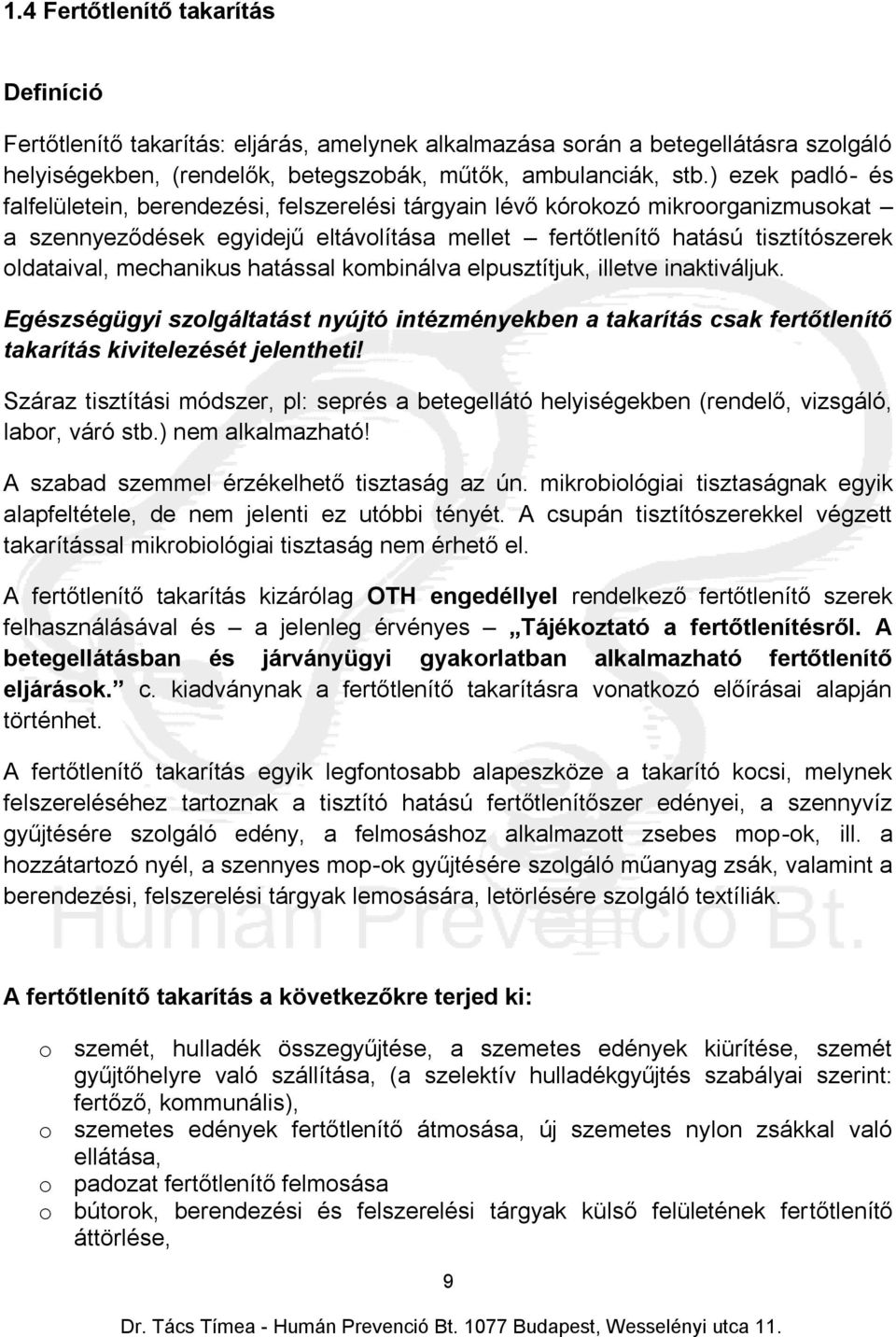 mechanikus hatással kombinálva elpusztítjuk, illetve inaktiváljuk. Egészségügyi szolgáltatást nyújtó intézményekben a takarítás csak fertőtlenítő takarítás kivitelezését jelentheti!