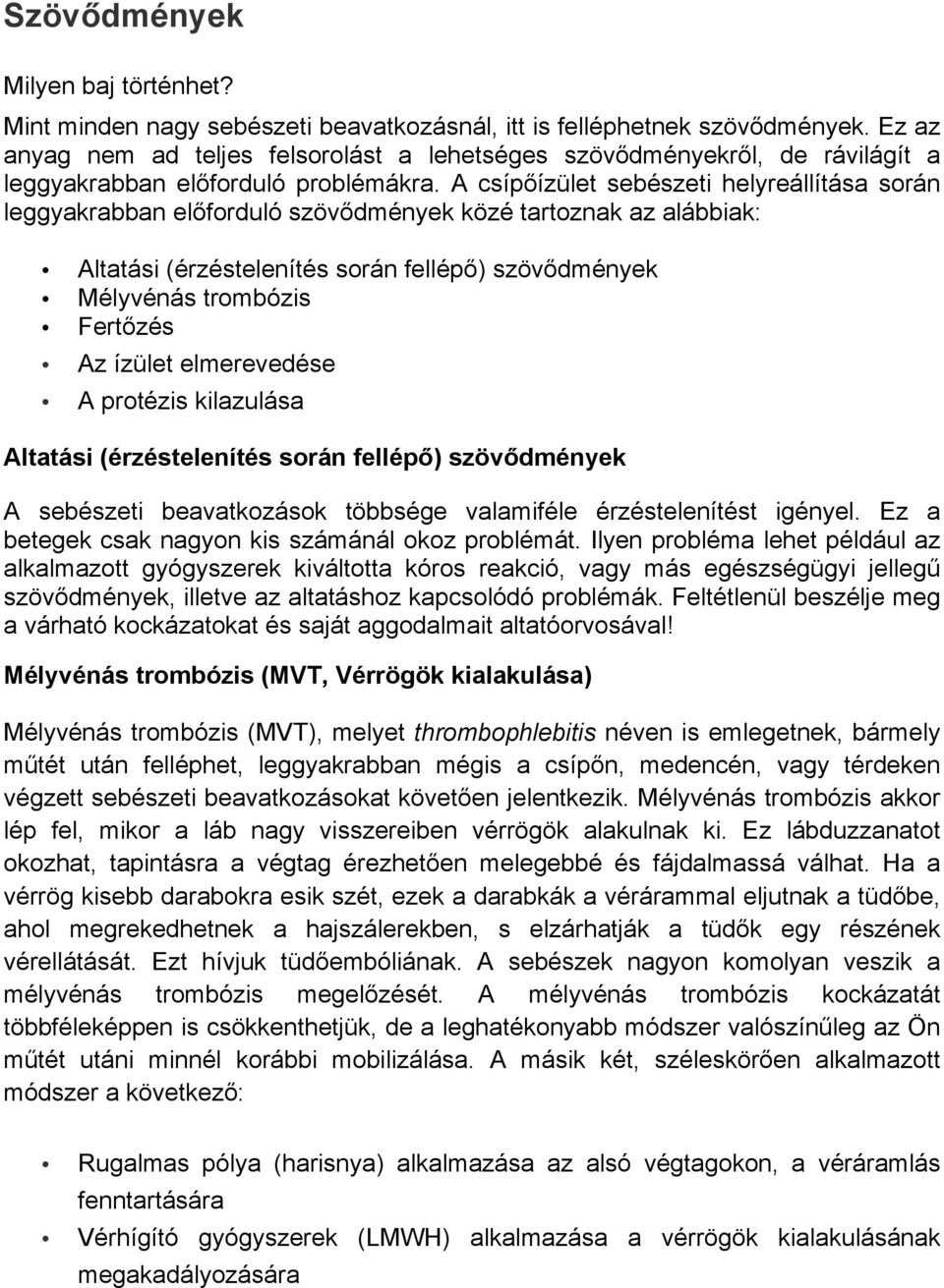 A csípőízület sebészeti helyreállítása során leggyakrabban előforduló szövődmények közé tartoznak az alábbiak: Altatási (érzéstelenítés során fellépő) szövődmények Mélyvénás trombózis Fertőzés Az