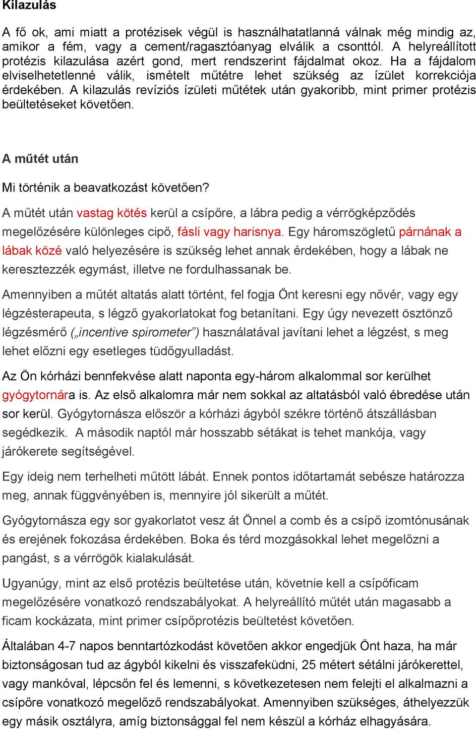 A kilazulás revíziós ízületi műtétek után gyakoribb, mint primer protézis beültetéseket követően. A műtét után Mi történik a beavatkozást követően?