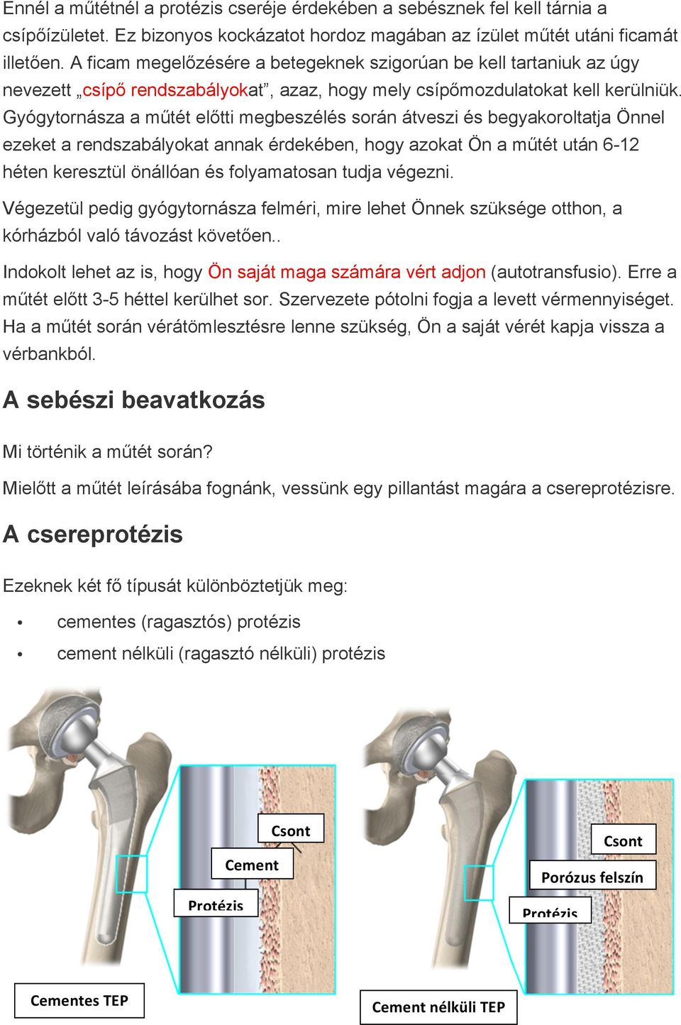 Gyógytornásza a műtét előtti megbeszélés során átveszi és begyakoroltatja Önnel ezeket a rendszabályokat annak érdekében, hogy azokat Ön a műtét után 6-12 héten keresztül önállóan és folyamatosan