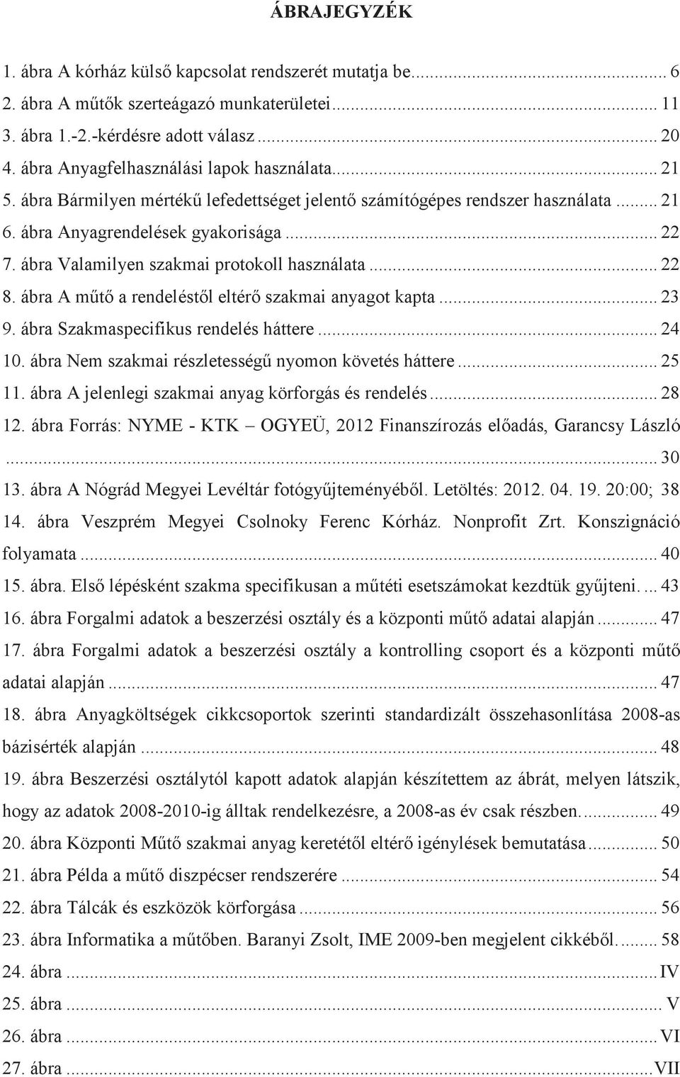 ábra Valamilyen szakmai protokoll használata... 22 8. ábra A mt a rendeléstl eltér szakmai anyagot kapta... 23 9. ábra Szakmaspecifikus rendelés háttere... 24 10.