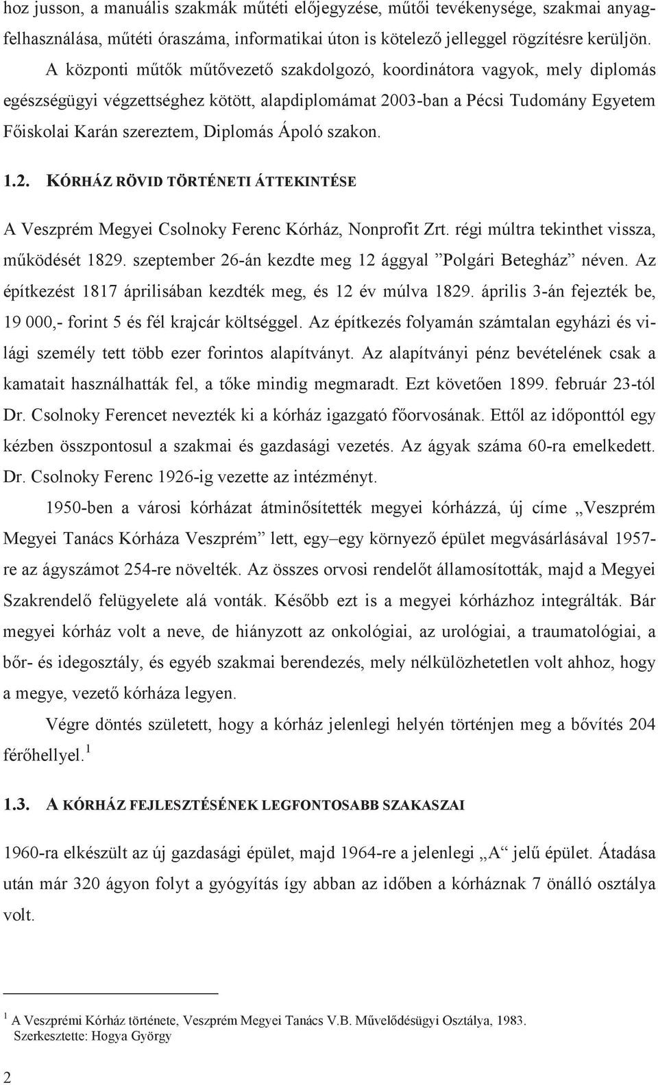 szakon. 1.2. KÓRHÁZ RÖVID TÖRTÉNETI ÁTTEKINTÉSE A Veszprém Megyei Csolnoky Ferenc Kórház, Nonprofit Zrt. régi múltra tekinthet vissza, mködését 1829.