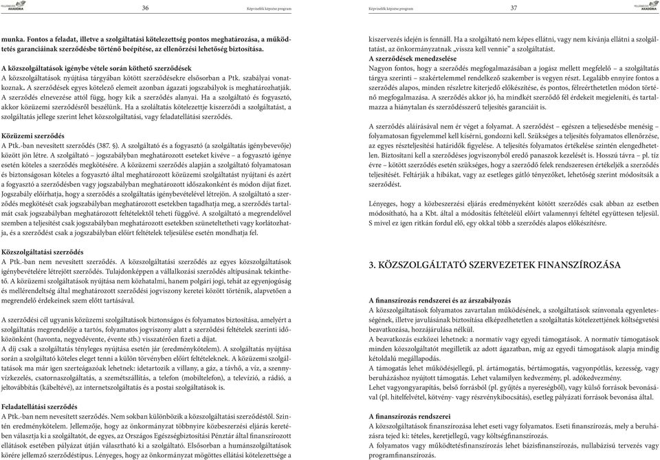 A közszolgáltatások igénybe vétele során köthető szerződések A közszolgáltatások nyújtása tárgyában kötött szerződésekre elsősorban a Ptk. szabályai vonatkoznak.