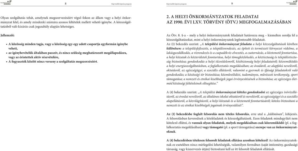 Jellemzői: A közösség minden tagja, vagy a közösség egy-egy adott csoportja egyformán igénybe veheti, az igénybevételük általában passzív, és nincs szükség meghatározott megállapodásra, vagy az