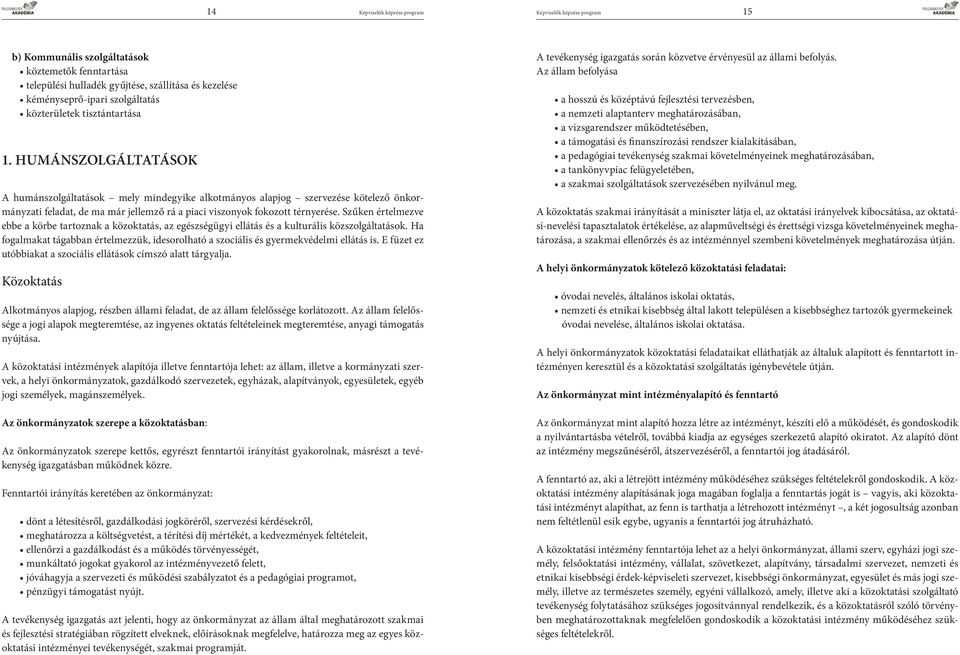 HUMÁNSZOLGÁLTATÁSOK A humánszolgáltatások mely mindegyike alkotmányos alapjog szervezése kötelező önkormányzati feladat, de ma már jellemző rá a piaci viszonyok fokozott térnyerése.