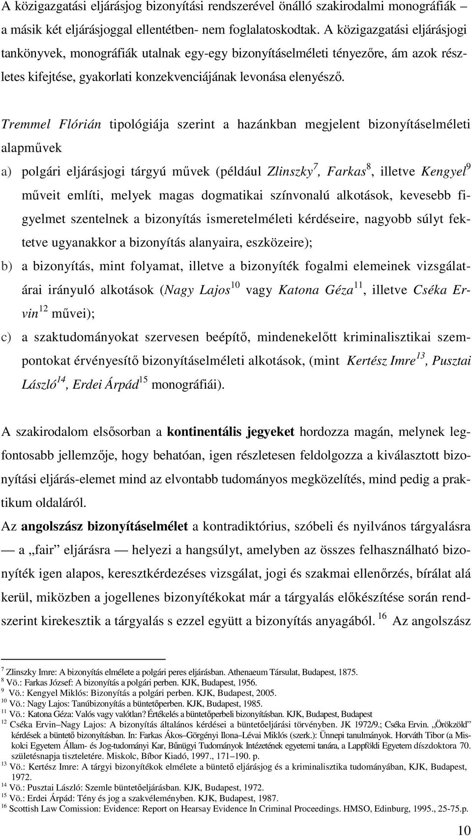 Tremmel Flórián tipológiája szerint a hazánkban megjelent bizonyításelméleti alapművek a) polgári eljárásjogi tárgyú művek (például Zlinszky 7, Farkas 8, illetve Kengyel 9 műveit említi, melyek magas