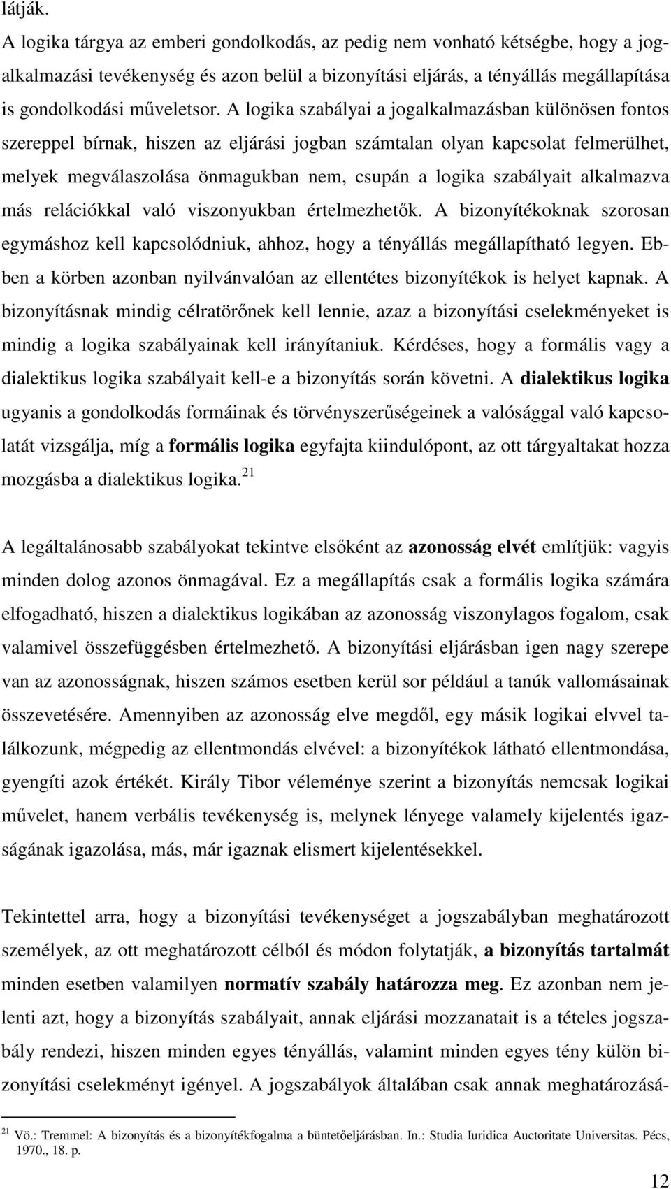 A logika szabályai a jogalkalmazásban különösen fontos szereppel bírnak, hiszen az eljárási jogban számtalan olyan kapcsolat felmerülhet, melyek megválaszolása önmagukban nem, csupán a logika