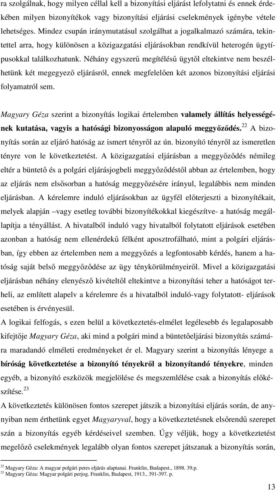 Néhány egyszerű megítélésű ügytől eltekintve nem beszélhetünk két megegyező eljárásról, ennek megfelelően két azonos bizonyítási eljárási folyamatról sem.