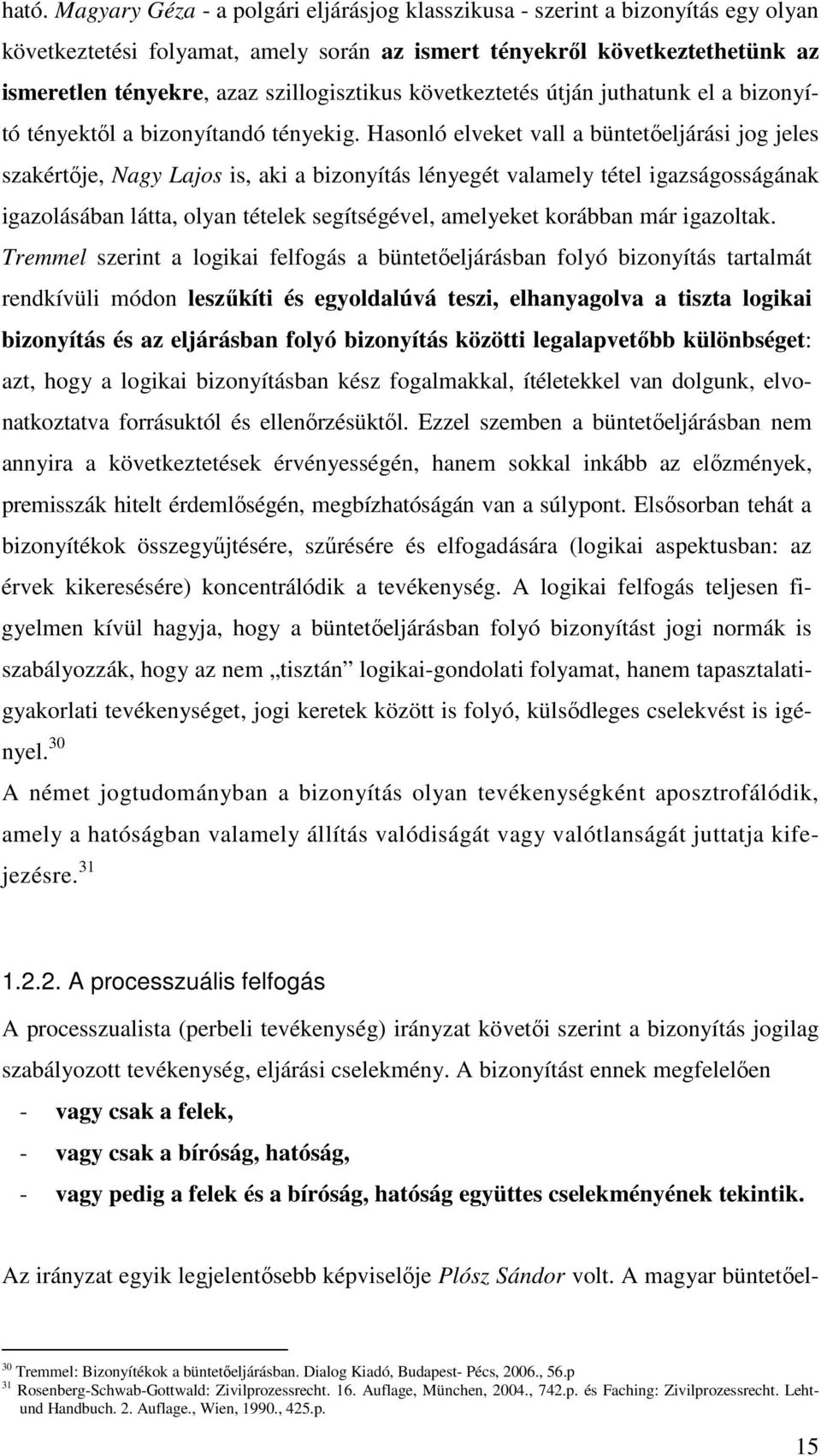 Hasonló elveket vall a büntetőeljárási jog jeles szakértője, Nagy Lajos is, aki a bizonyítás lényegét valamely tétel igazságosságának igazolásában látta, olyan tételek segítségével, amelyeket