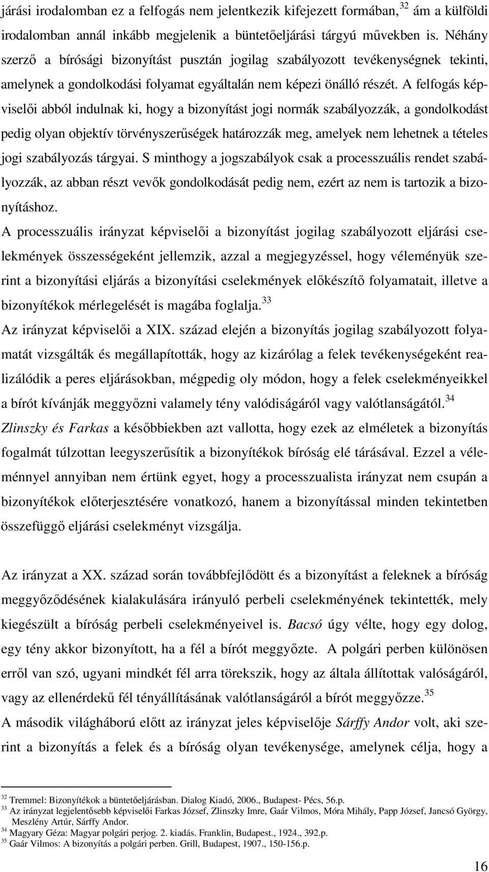 A felfogás képviselői abból indulnak ki, hogy a bizonyítást jogi normák szabályozzák, a gondolkodást pedig olyan objektív törvényszerűségek határozzák meg, amelyek nem lehetnek a tételes jogi