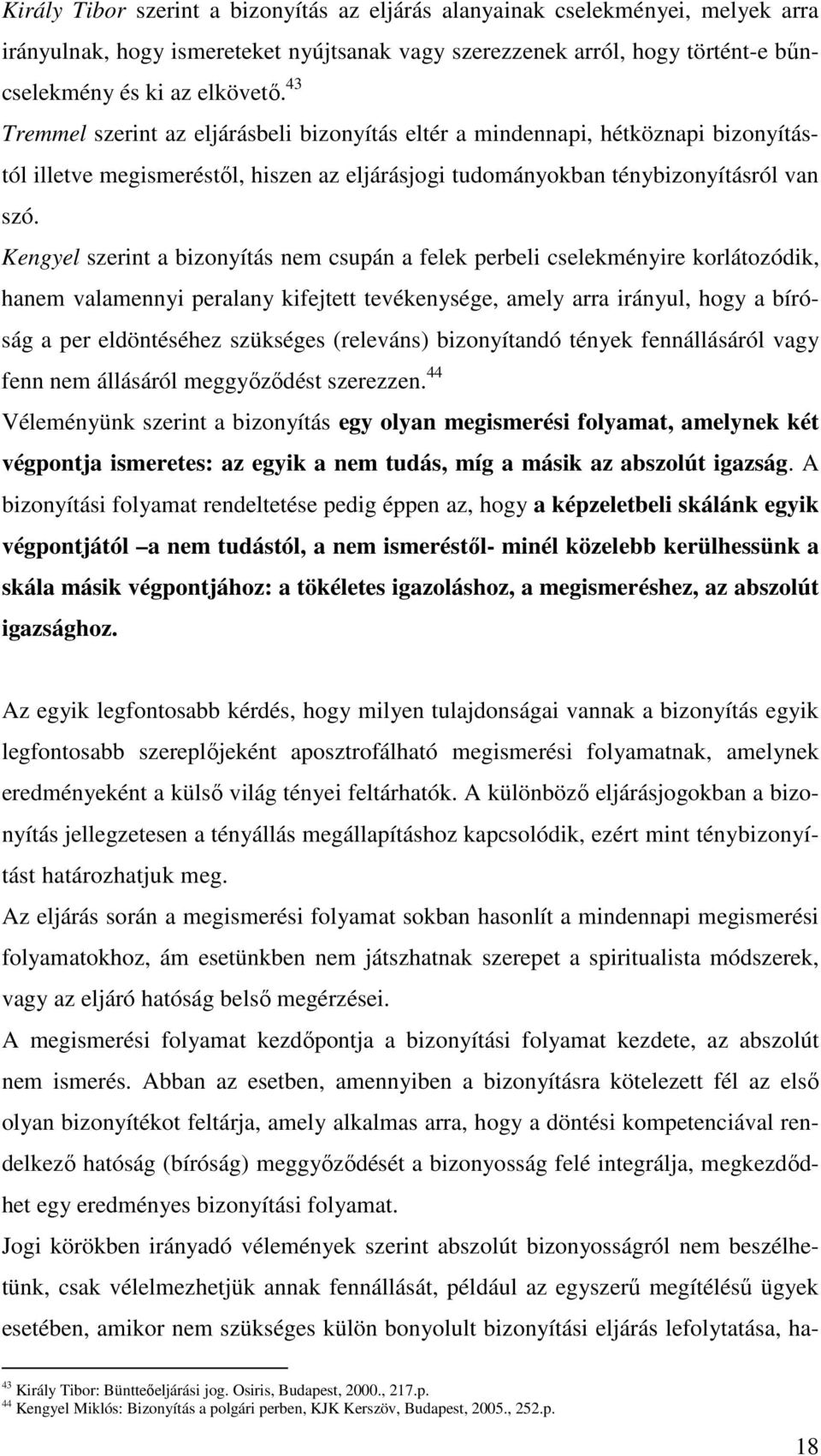 Kengyel szerint a bizonyítás nem csupán a felek perbeli cselekményire korlátozódik, hanem valamennyi peralany kifejtett tevékenysége, amely arra irányul, hogy a bíróság a per eldöntéséhez szükséges