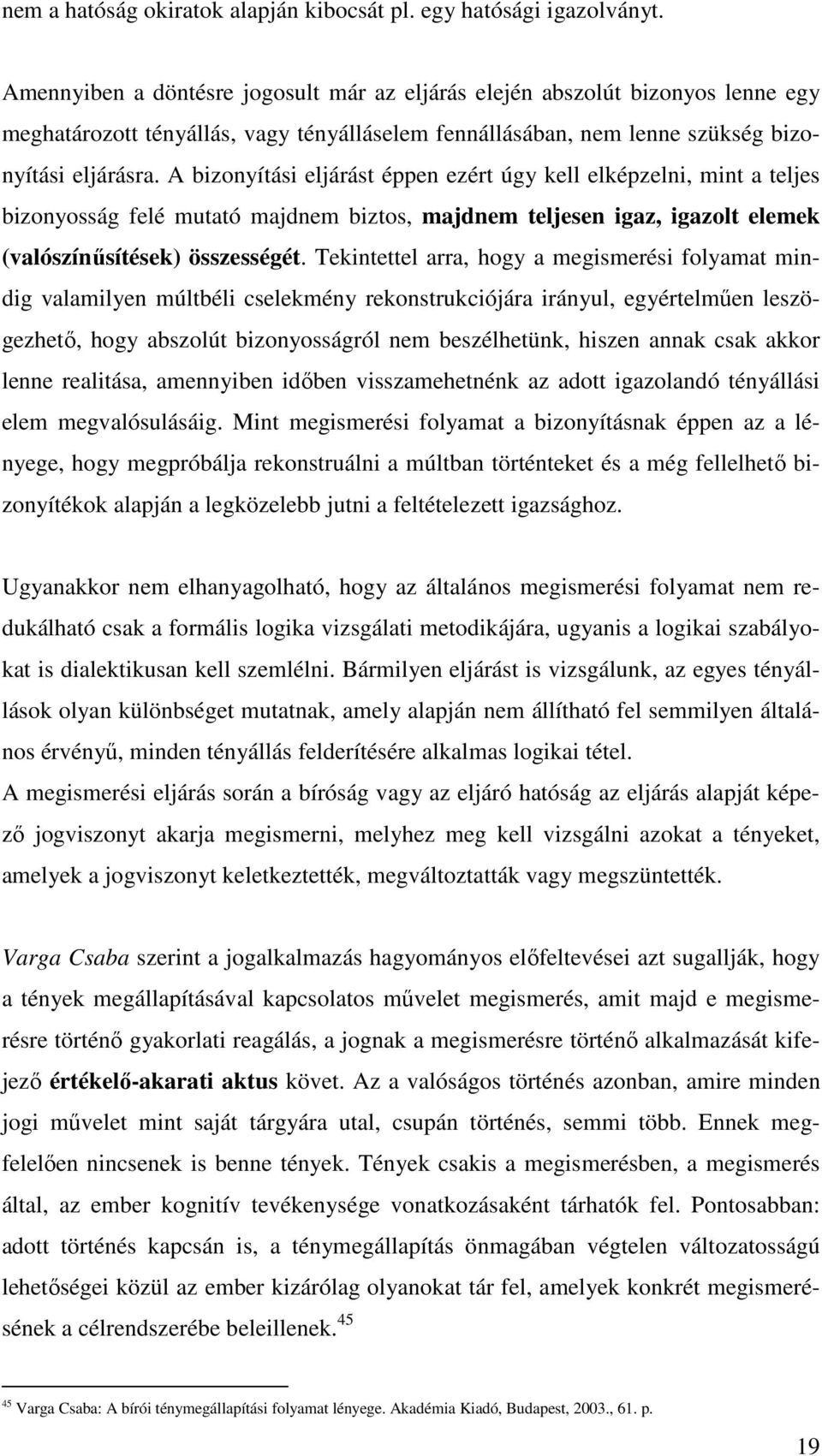 A bizonyítási eljárást éppen ezért úgy kell elképzelni, mint a teljes bizonyosság felé mutató majdnem biztos, majdnem teljesen igaz, igazolt elemek (valószínűsítések) összességét.