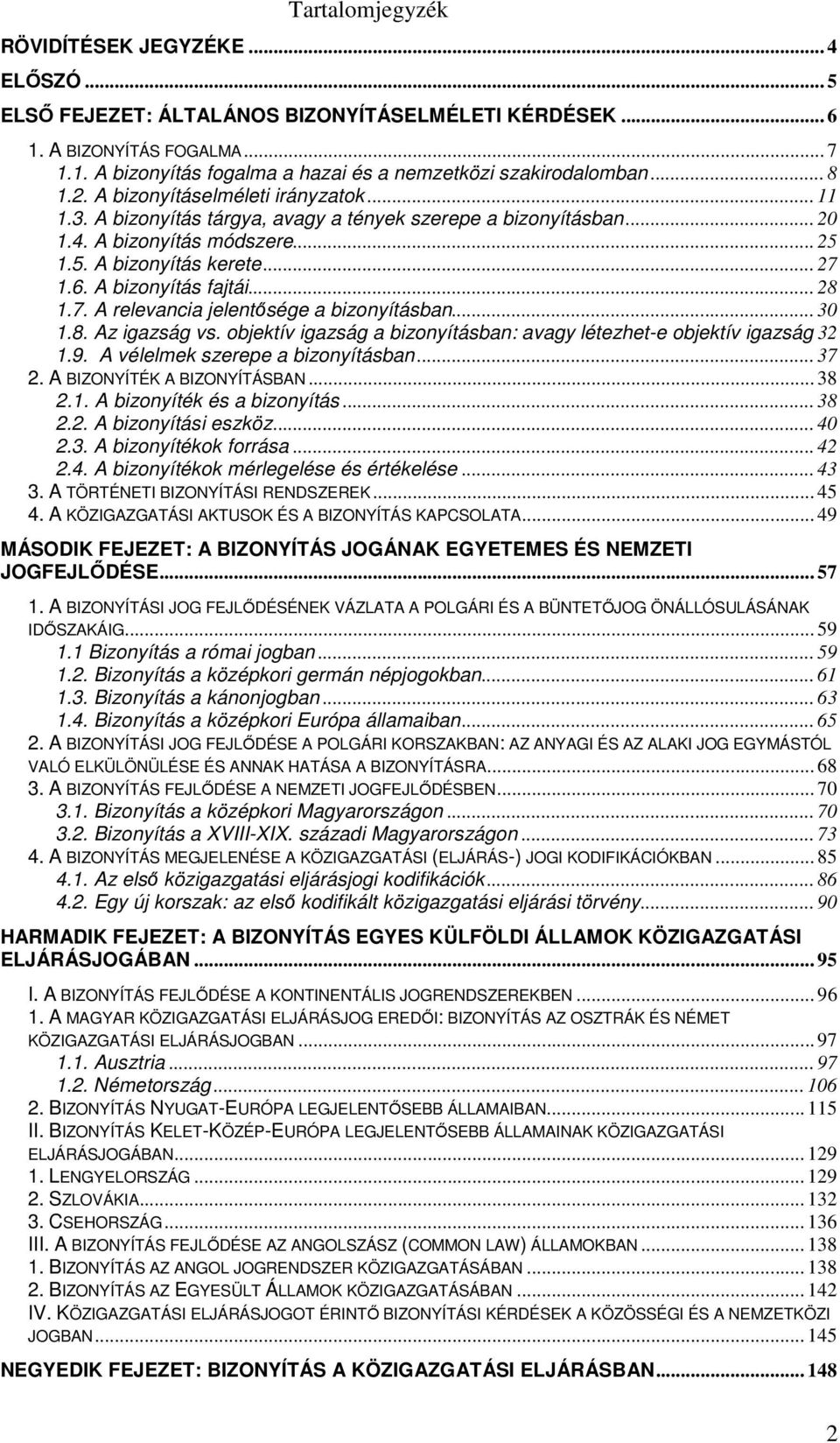 A bizonyítás fajtái... 28 1.7. A relevancia jelentősége a bizonyításban... 30 1.8. Az igazság vs. objektív igazság a bizonyításban: avagy létezhet-e objektív igazság 32 1.9.