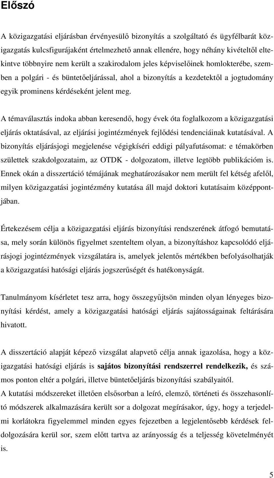 A témaválasztás indoka abban keresendő, hogy évek óta foglalkozom a közigazgatási eljárás oktatásával, az eljárási jogintézmények fejlődési tendenciáinak kutatásával.