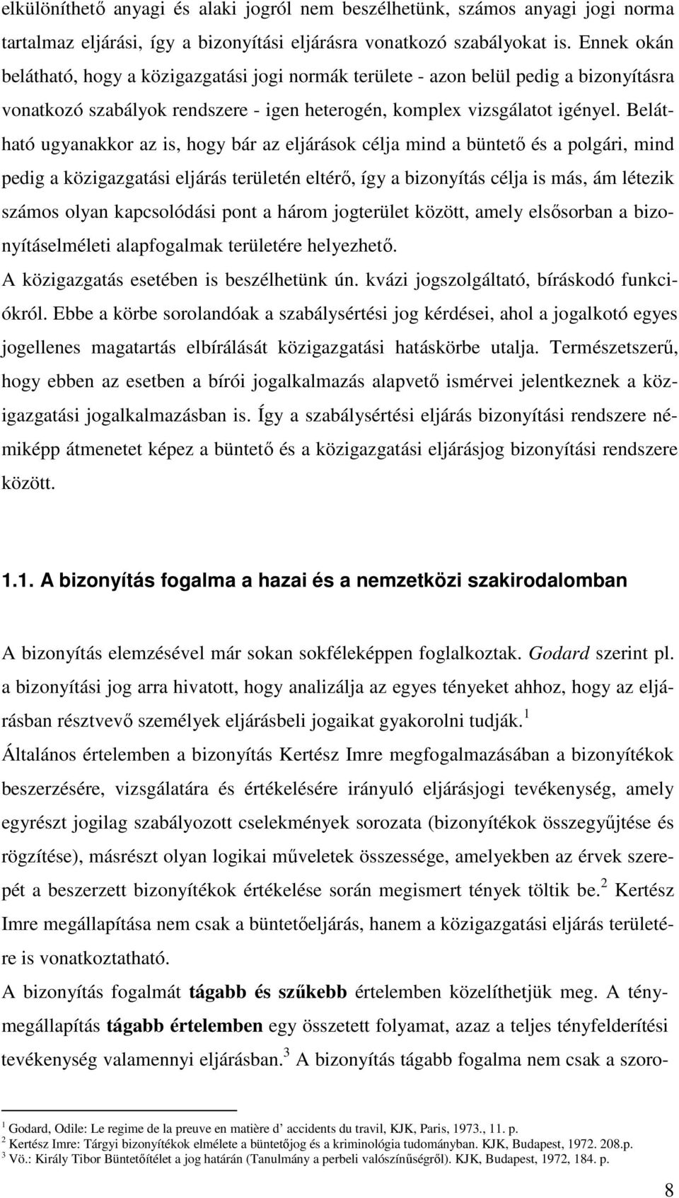 Belátható ugyanakkor az is, hogy bár az eljárások célja mind a büntető és a polgári, mind pedig a közigazgatási eljárás területén eltérő, így a bizonyítás célja is más, ám létezik számos olyan