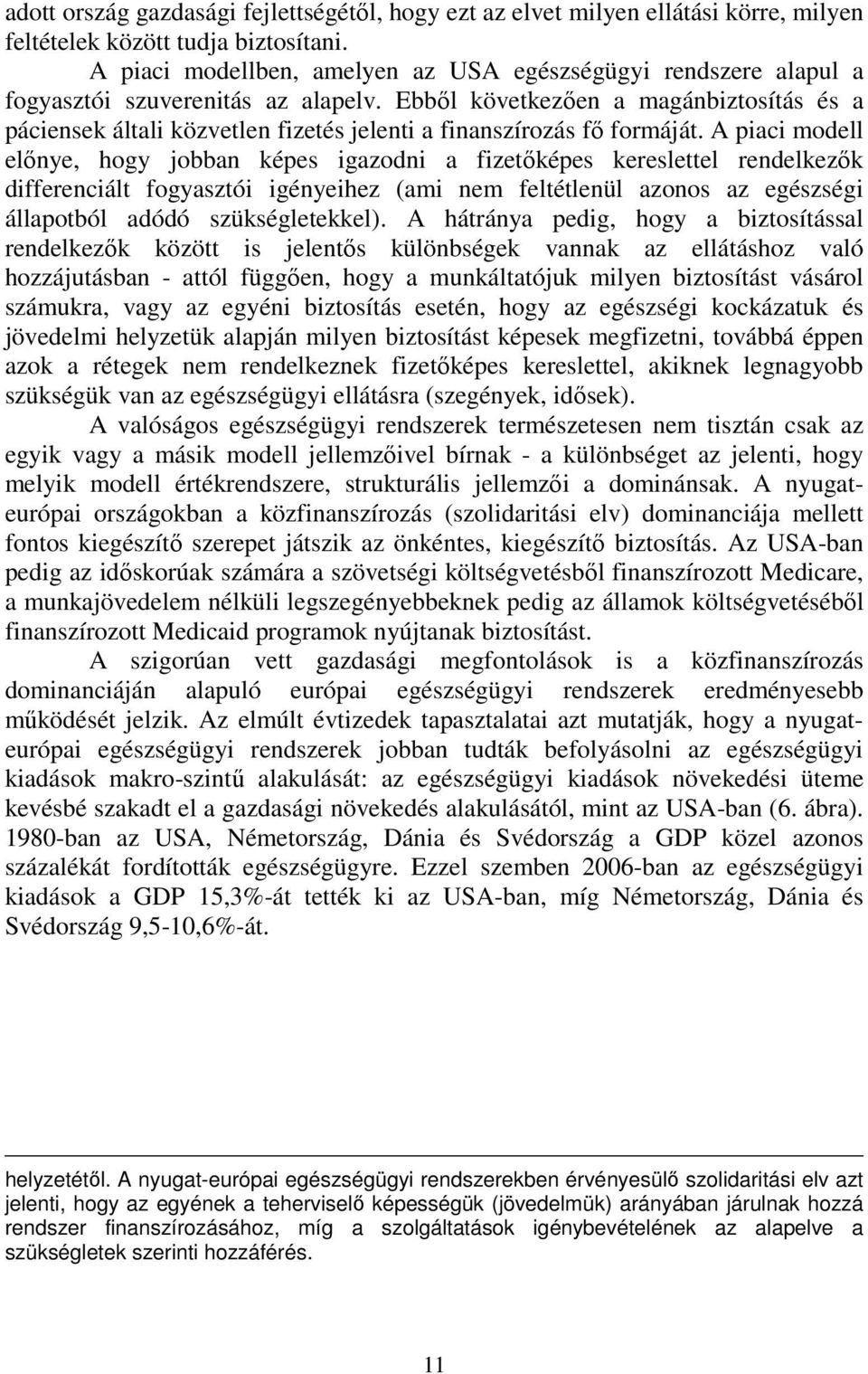 Ebből következően a magánbiztosítás és a páciensek általi közvetlen fizetés jelenti a finanszírozás fő formáját.