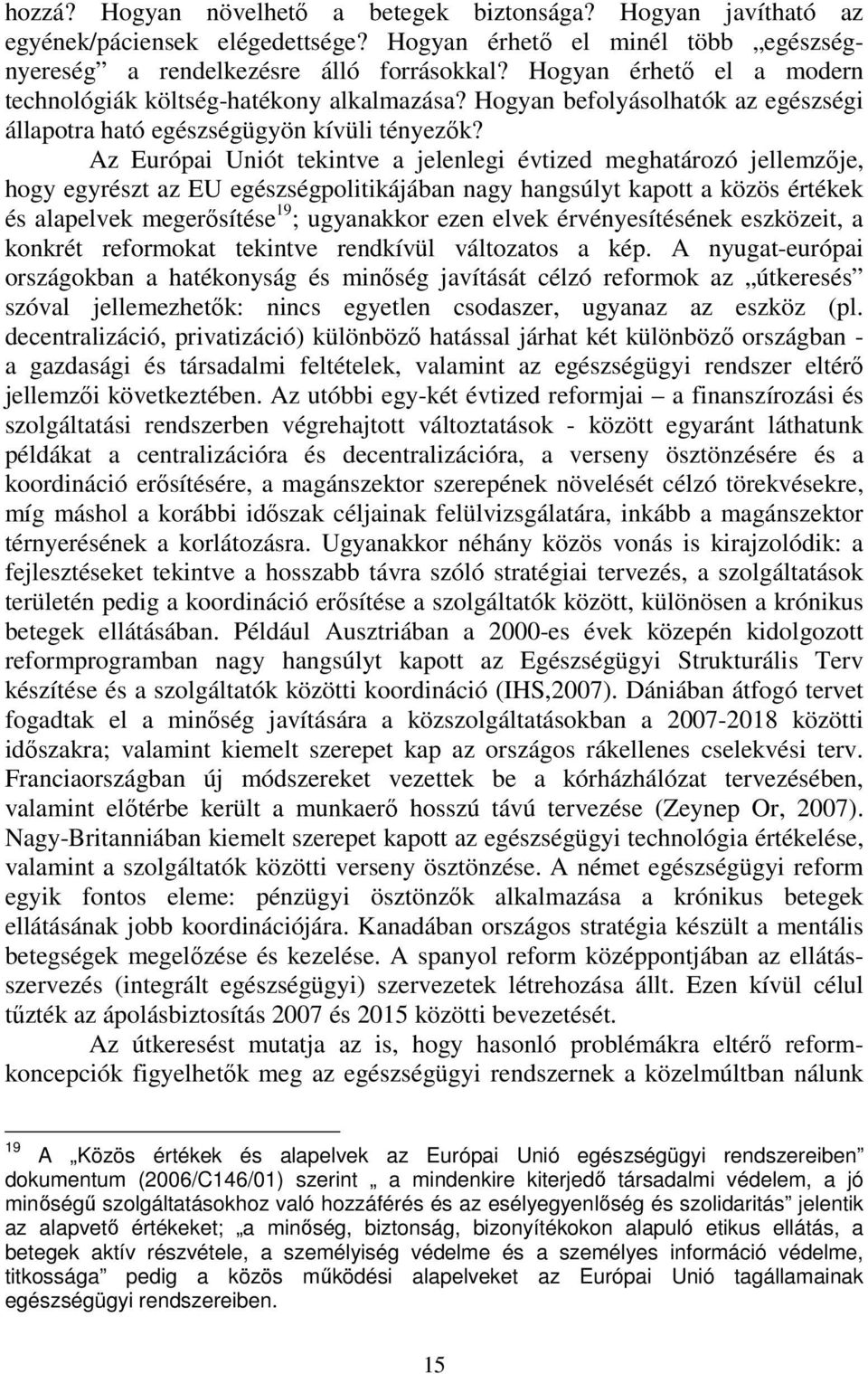 Az Európai Uniót tekintve a jelenlegi évtized meghatározó jellemzője, hogy egyrészt az EU egészségpolitikájában nagy hangsúlyt kapott a közös értékek és alapelvek megerősítése 19 ; ugyanakkor ezen