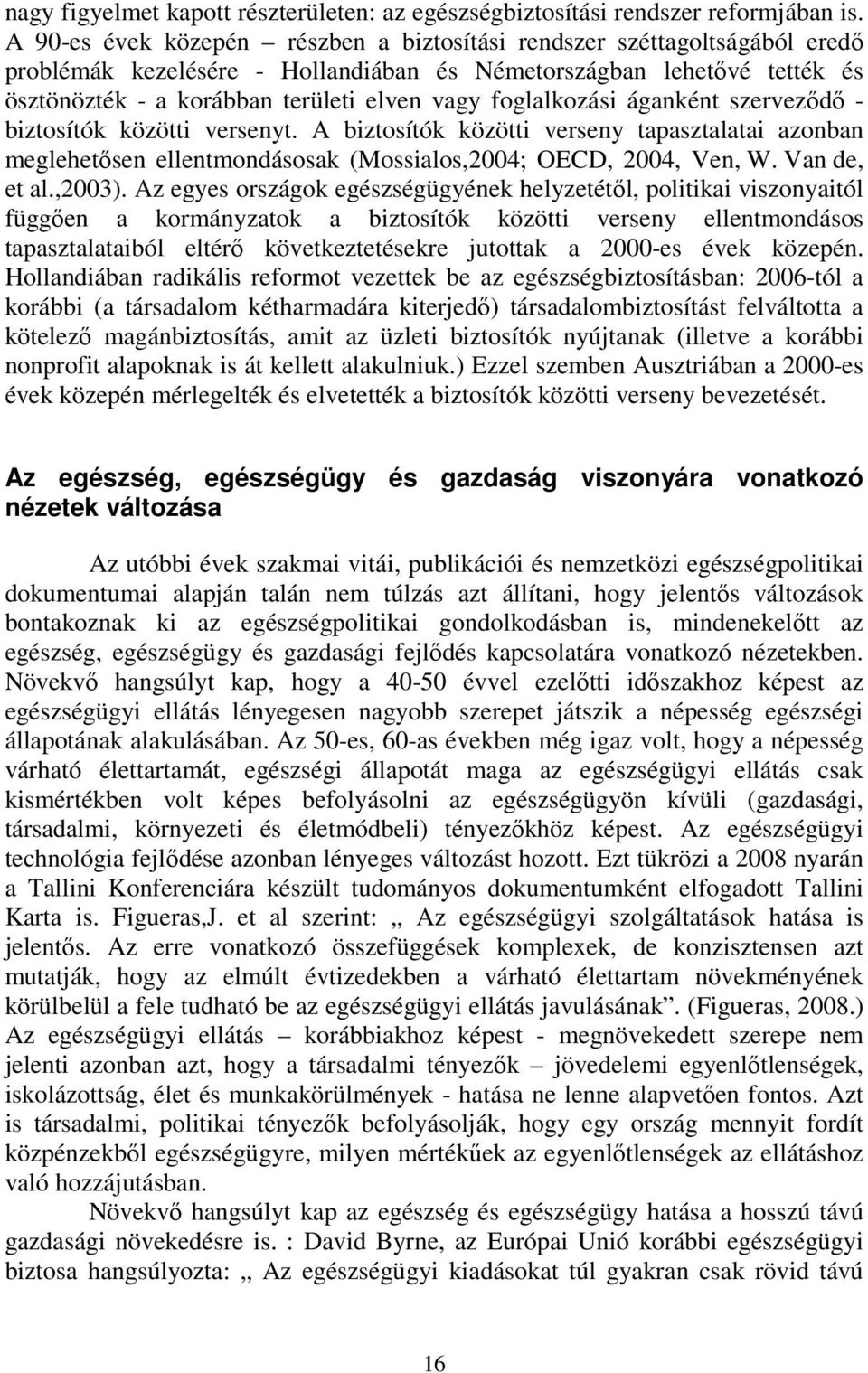 foglalkozási áganként szerveződő - biztosítók közötti versenyt. A biztosítók közötti verseny tapasztalatai azonban meglehetősen ellentmondásosak (Mossialos,2004; OECD, 2004, Ven, W. Van de, et al.