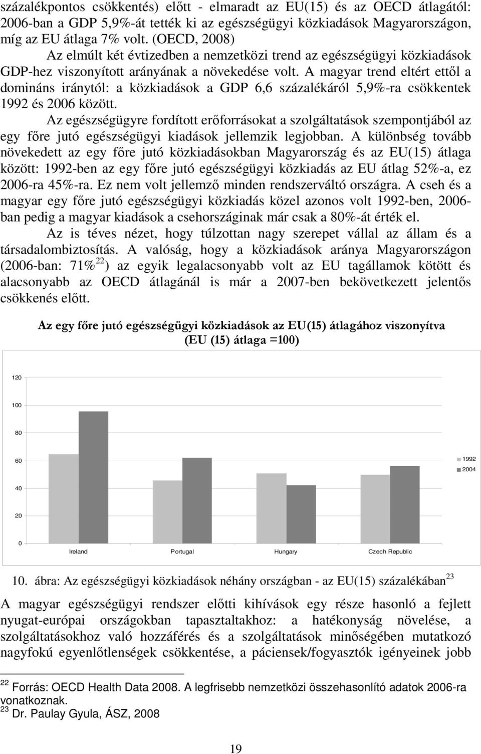 A magyar trend eltért ettől a domináns iránytól: a közkiadások a GDP 6,6 százalékáról 5,9%-ra csökkentek 1992 és 2006 között.