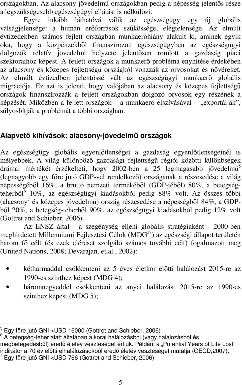 Az elmúlt évtizedekben számos fejlett országban munkaerőhiány alakult ki, aminek egyik oka, hogy a közpénzekből finanszírozott egészségügyben az egészségügyi dolgozók relatív jövedelmi helyzete