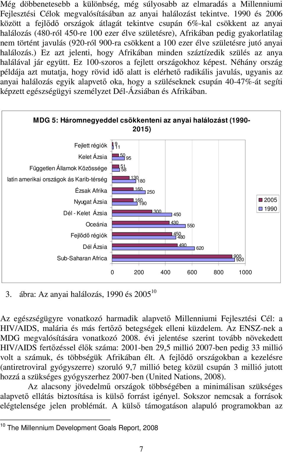 900-ra csökkent a 100 ezer élve születésre jutó anyai halálozás.) Ez azt jelenti, hogy Afrikában minden száztízedik szülés az anya halálával jár együtt. Ez 100-szoros a fejlett országokhoz képest.