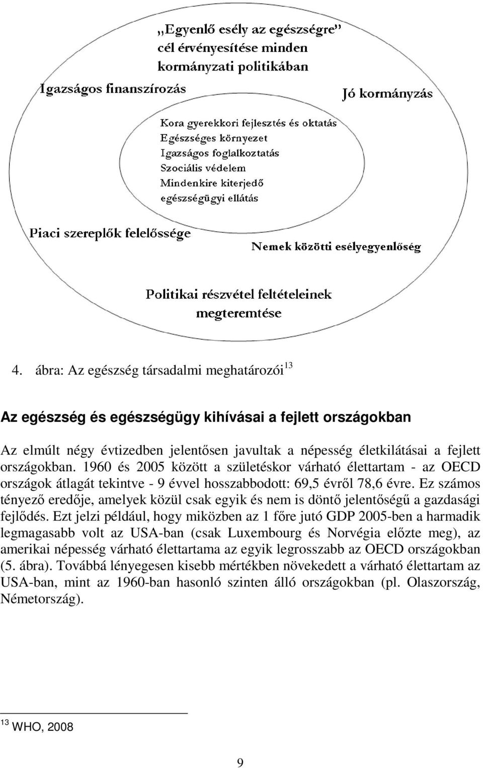 Ez számos tényező eredője, amelyek közül csak egyik és nem is döntő jelentőségű a gazdasági fejlődés.