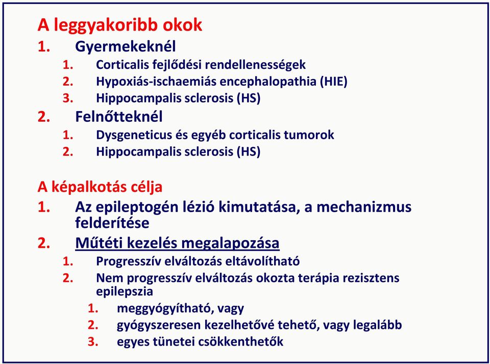 Az epileptogén lézió kimutatása, a mechanizmus felderítése 2. Műtéti kezelés megalapozása 1. Progresszív elváltozás eltávolítható 2.