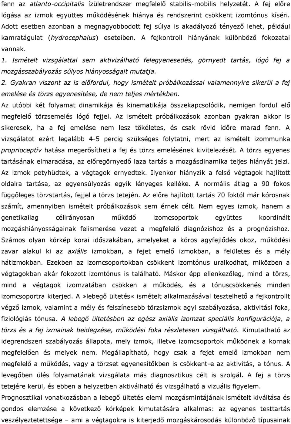 Ismételt vizsgálattal sem aktivizálható felegyenesedés, görnyedt tartás, lógó fej a mozgásszabályozás súlyos hiányosságait mutatja. 2.