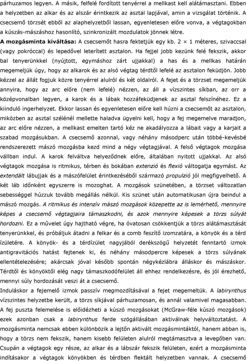 A mozgásminta kiváltása: A csecsemőt hasra fektetjük egy kb. 2 1 méteres, szivaccsal (vagy pokróccal) és lepedővel leterített asztalon.