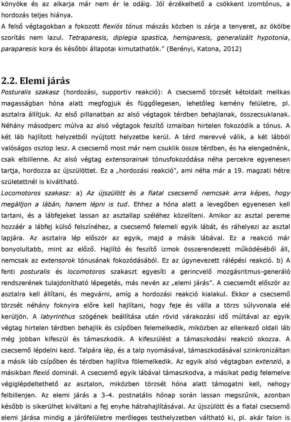 Tetraparesis, diplegia spastica, hemiparesis, generalizált hypotonia, paraparesis kora és későbbi állapotai kimutathatók. (Berényi, Katona, 20