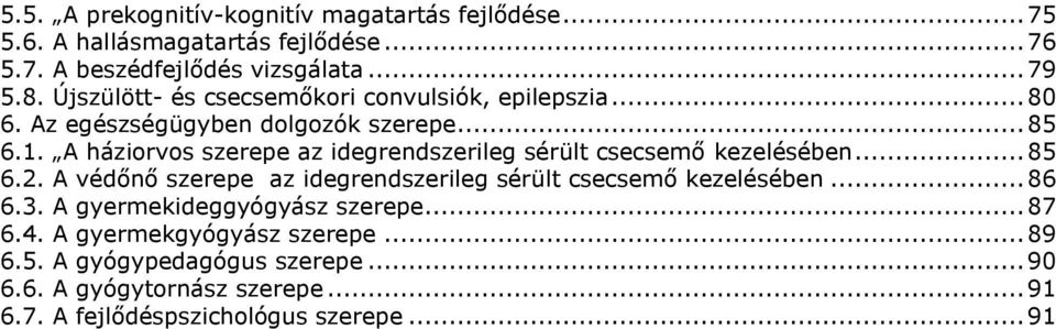 A háziorvos szerepe az idegrendszerileg sérült csecsemő kezelésében... 85 6.2. A védőnő szerepe az idegrendszerileg sérült csecsemő kezelésében.