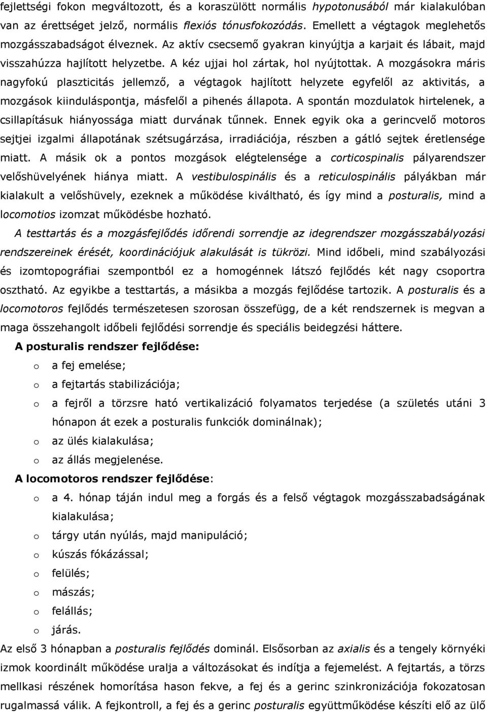 A mozgásokra máris nagyfokú plaszticitás jellemző, a végtagok hajlított helyzete egyfelől az aktivitás, a mozgások kiinduláspontja, másfelől a pihenés állapota.