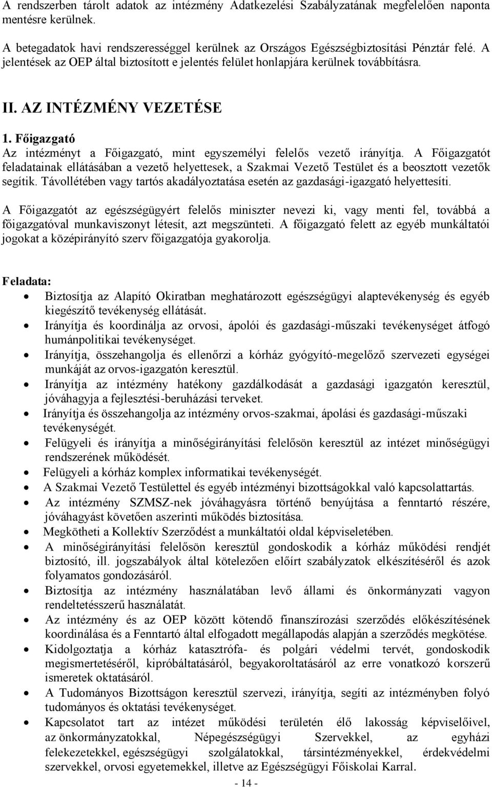 Főigazgató Az intézményt a Főigazgató, mint egyszemélyi felelős vezető irányítja. A Főigazgatót feladatainak ellátásában a vezető helyettesek, a Szakmai Vezető Testület és a beosztott vezetők segítik.