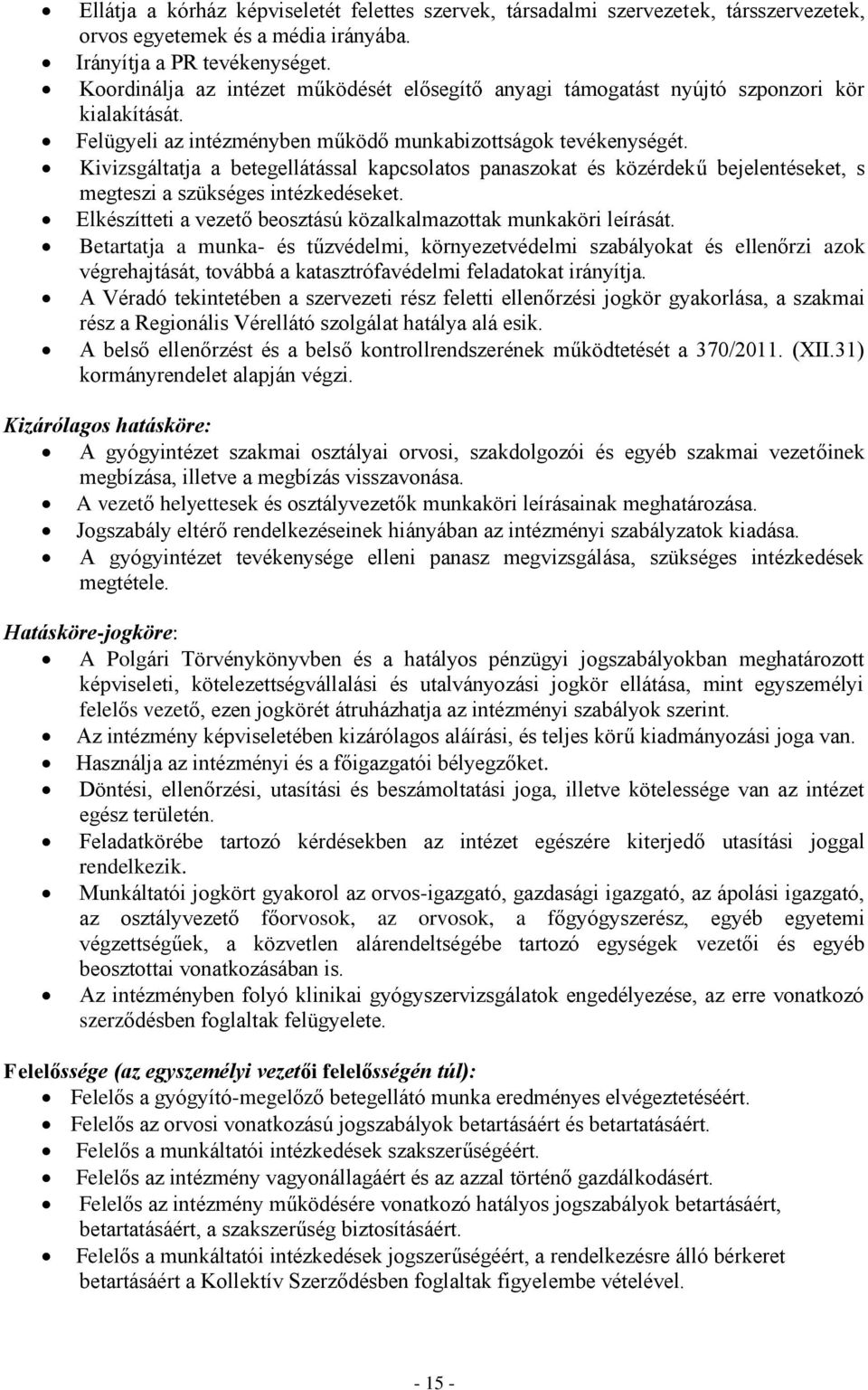 Kivizsgáltatja a betegellátással kapcsolatos panaszokat és közérdekű bejelentéseket, s megteszi a szükséges intézkedéseket. Elkészítteti a vezető beosztású közalkalmazottak munkaköri leírását.